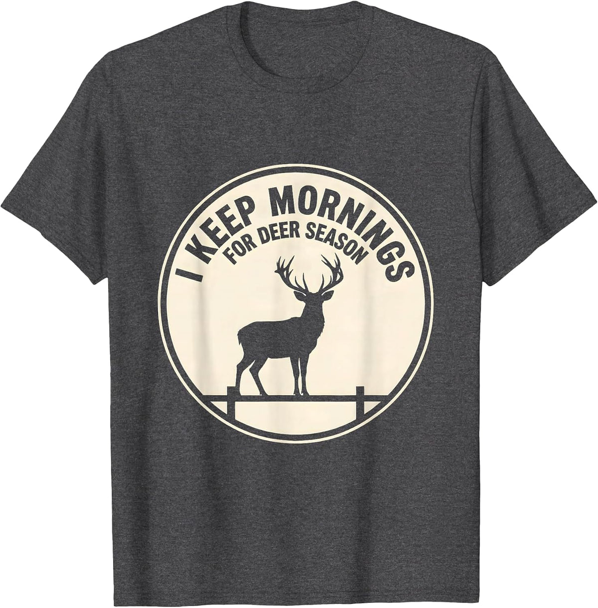 Men's I Keep Mornings For Deer Season Funny Hunter Dad Gift T-Shirt - Dark Heather Grey