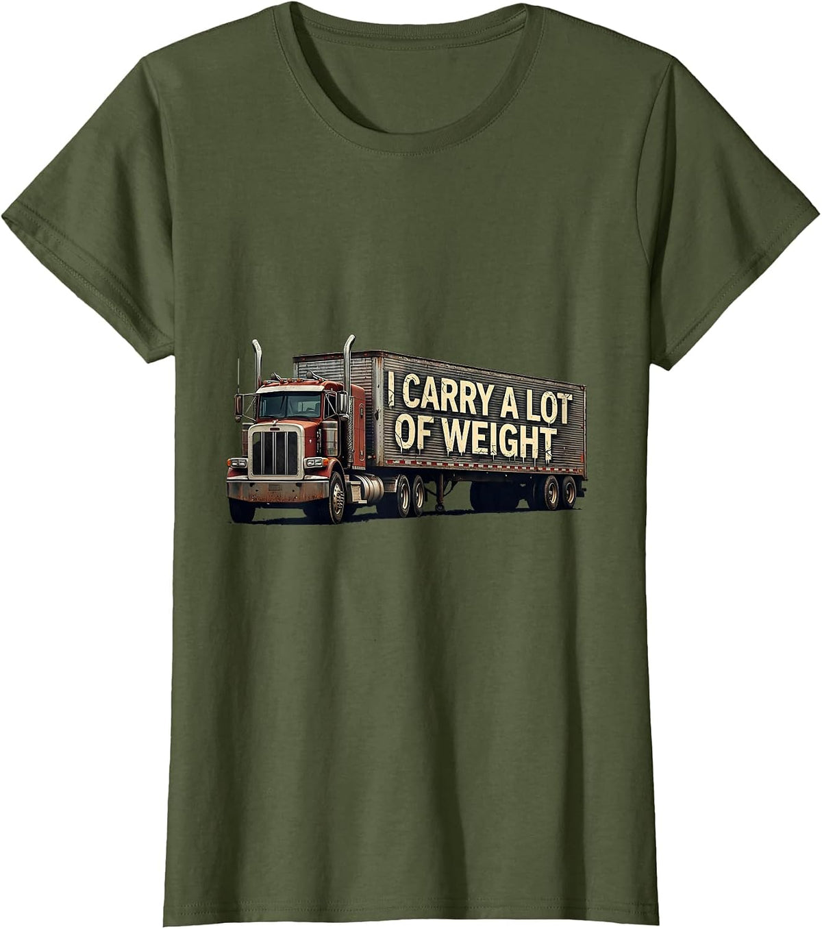 Women's I Carry A Lot Of Weight Distressed Trucker Humor Semi Truck T-Shirt - Olive Green