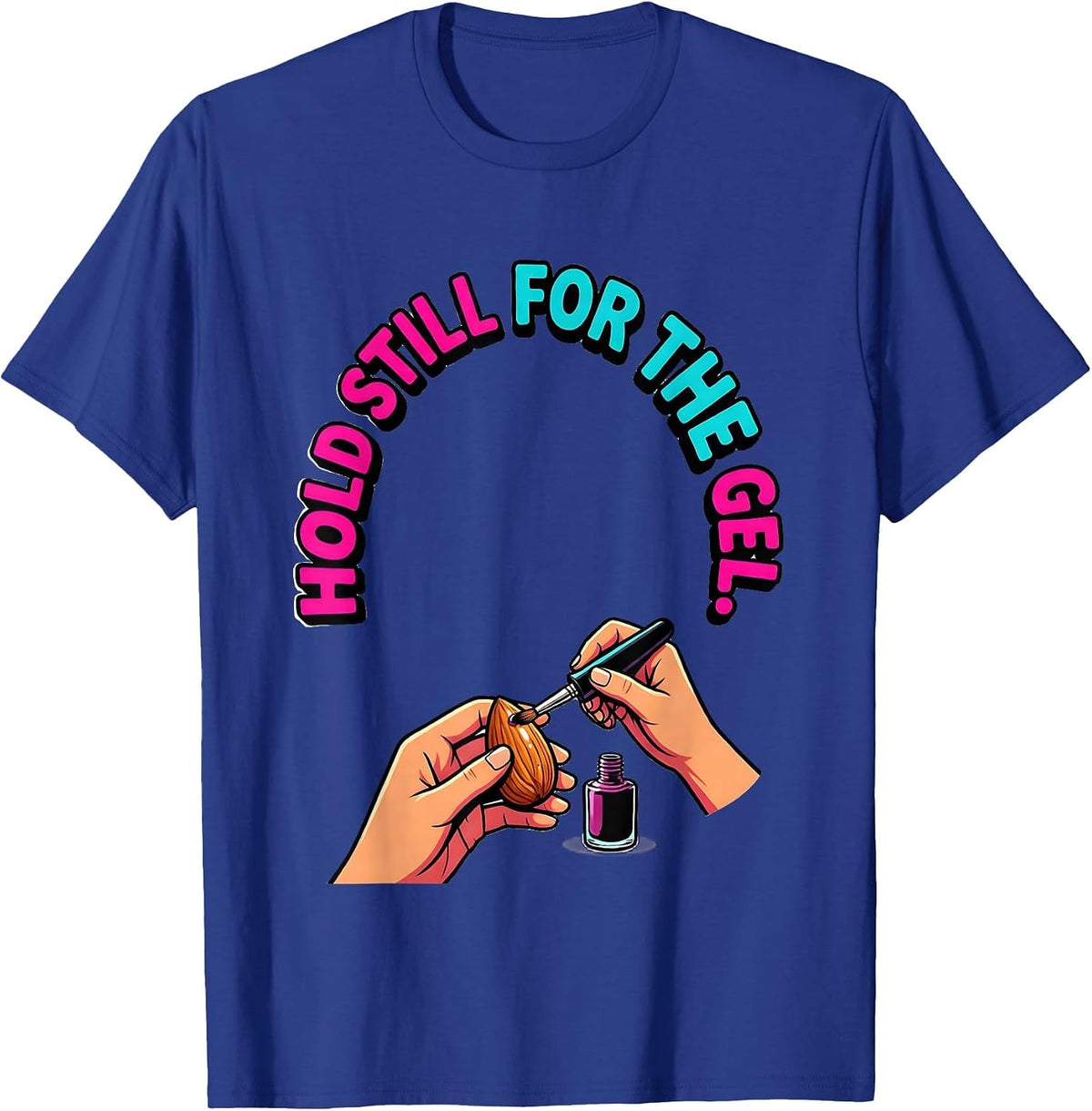 Men's Hold Still For The Gel Funny Nail Tech Manicurist Gift T-Shirt - Royal Blue