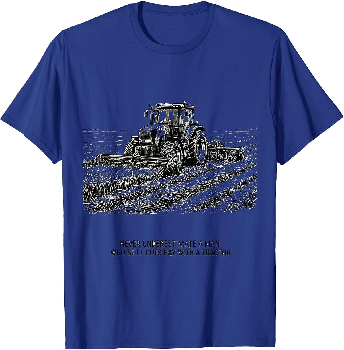 Never Underestimate A Man Who Still Cuts Hay With A Tractor T-Shirt - Royal Blue