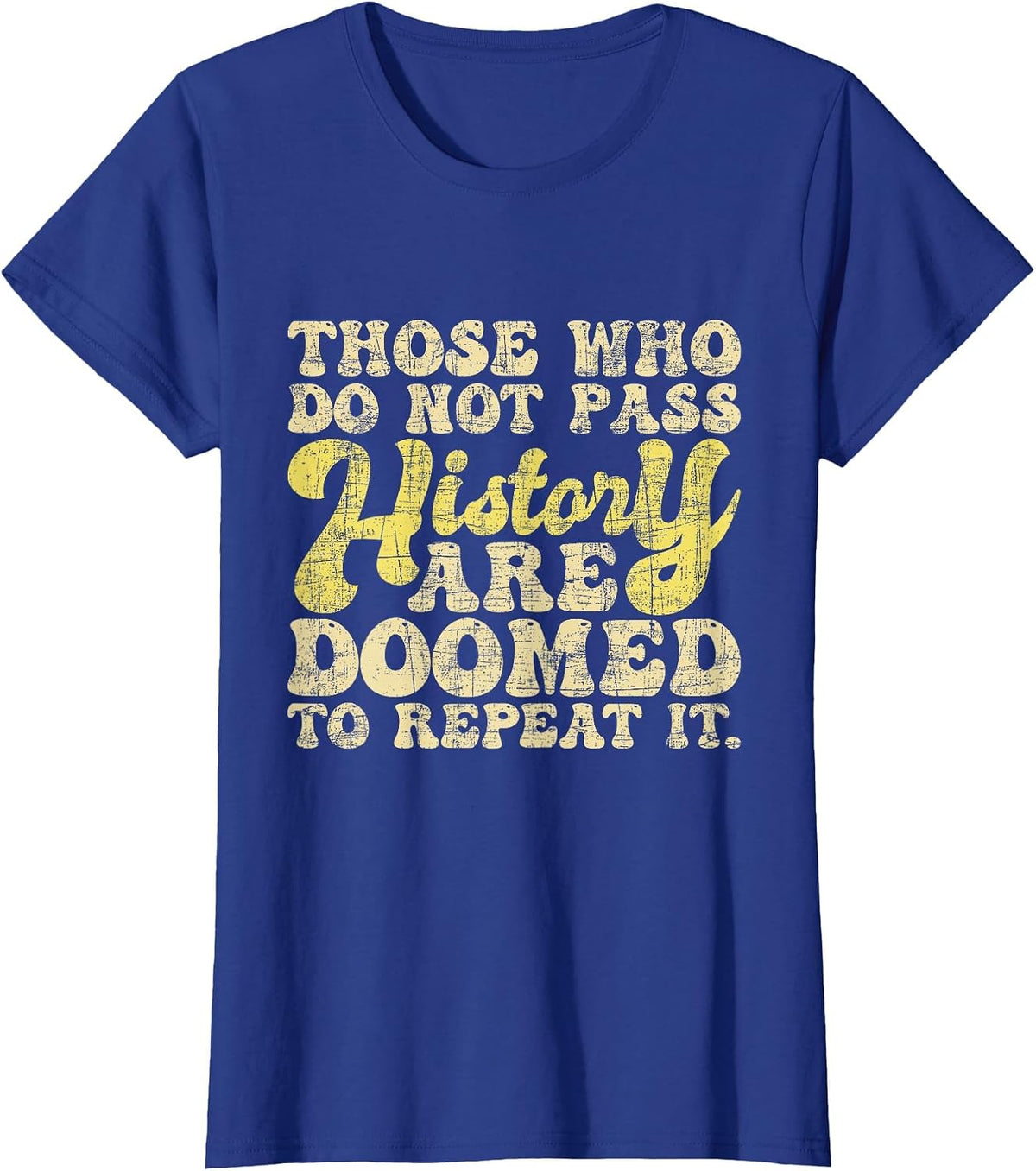 Those Who Do Not Pass History - Historian History Teacher T-Shirt - Royal Blue