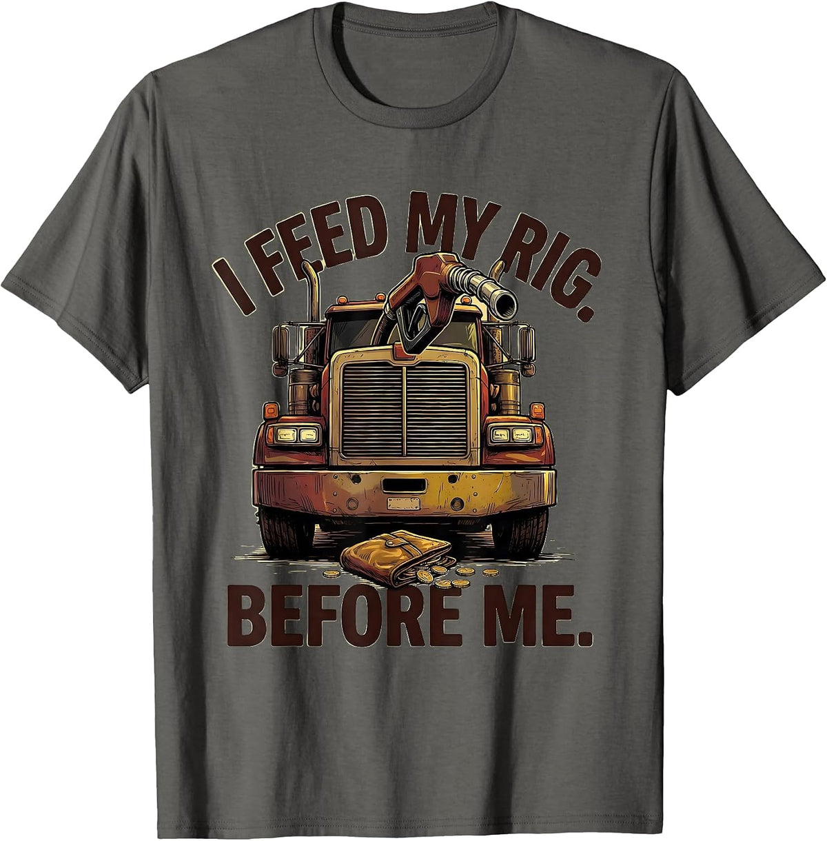 I Feed My Rig Before Me Funny Trucker Semi Driver Gift T-Shirt - Asphalt Grey