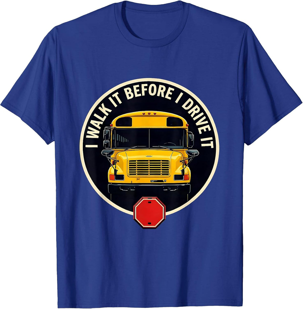 Men's I Walk It Before I Drive It Funny School Bus Driver T-Shirt - Royal Blue