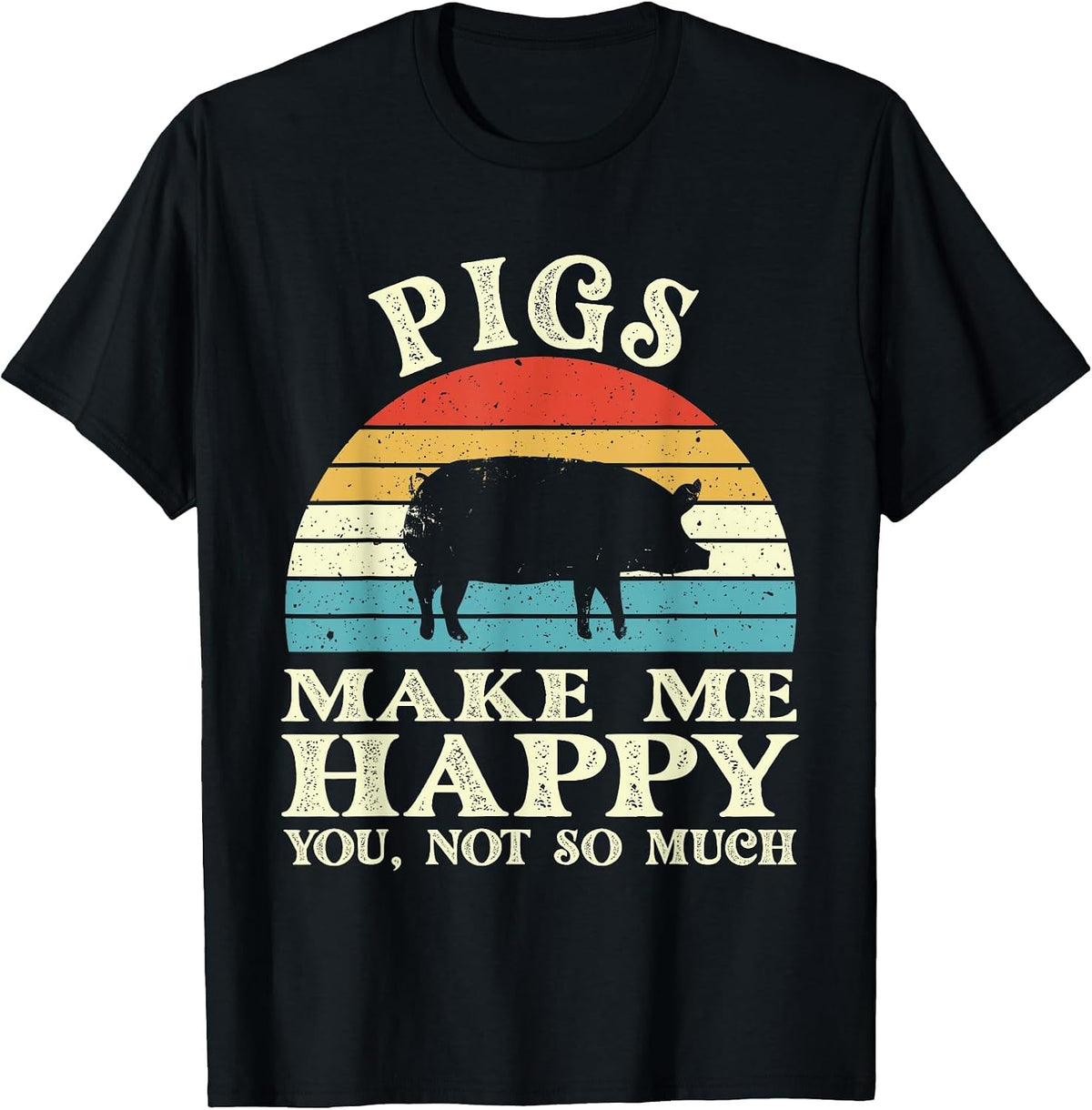 Pigs Make Me Happy You Not So Much Pig Lover Farming Farmer T-Shirt - Black
