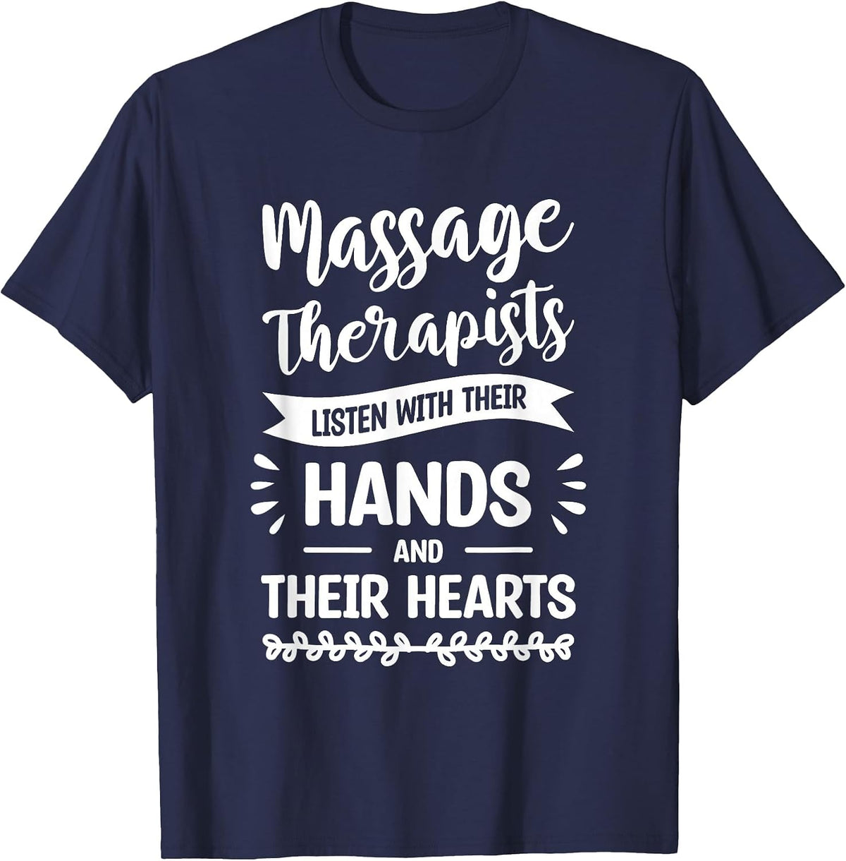 Massage Therapists Listen with Their Hands and Their Hearts T-Shirt - Navy Blue
