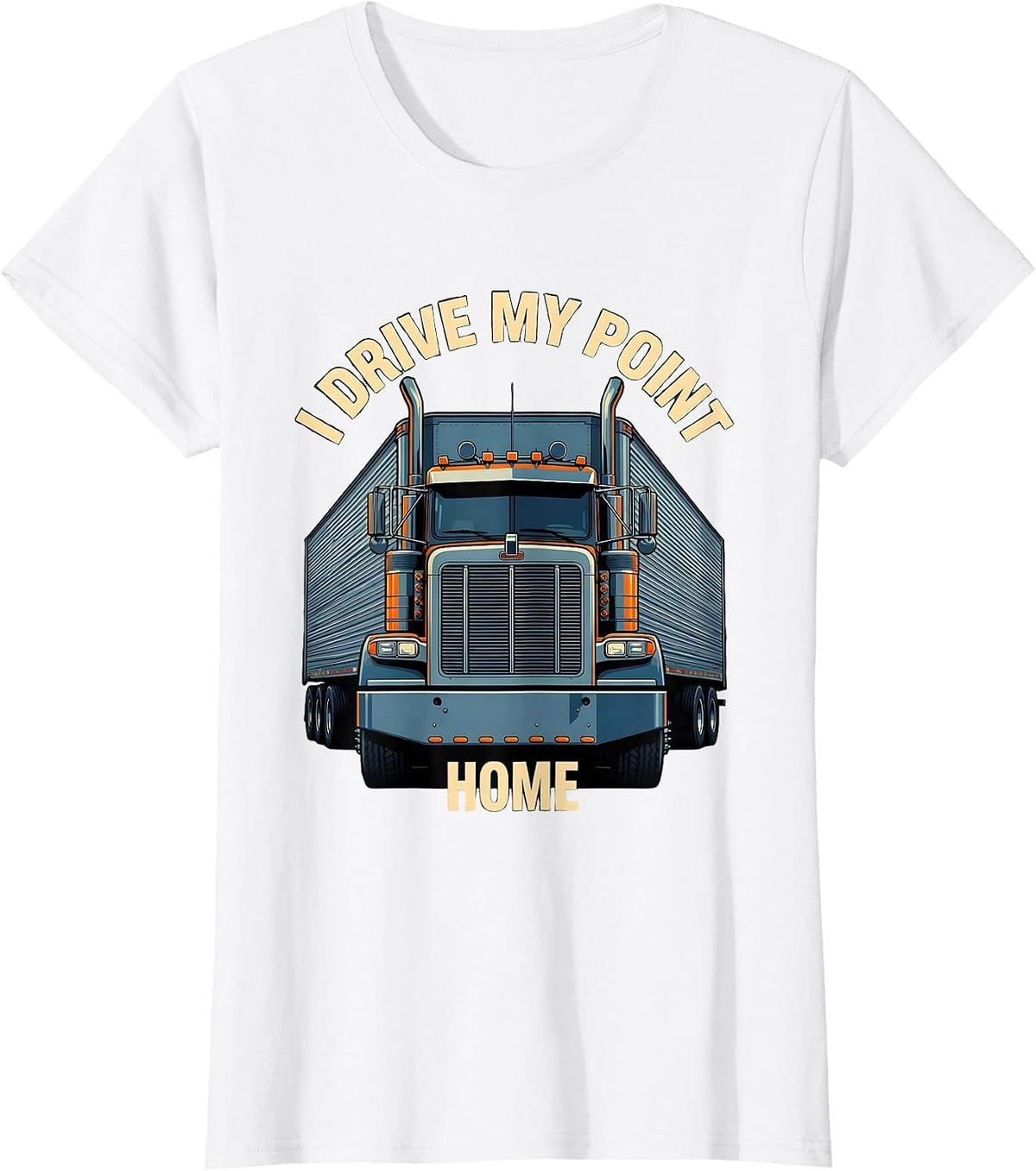 Women's I Drive My Point Home Funny Trucker Semi Truck Driver Humor T-Shirt - White