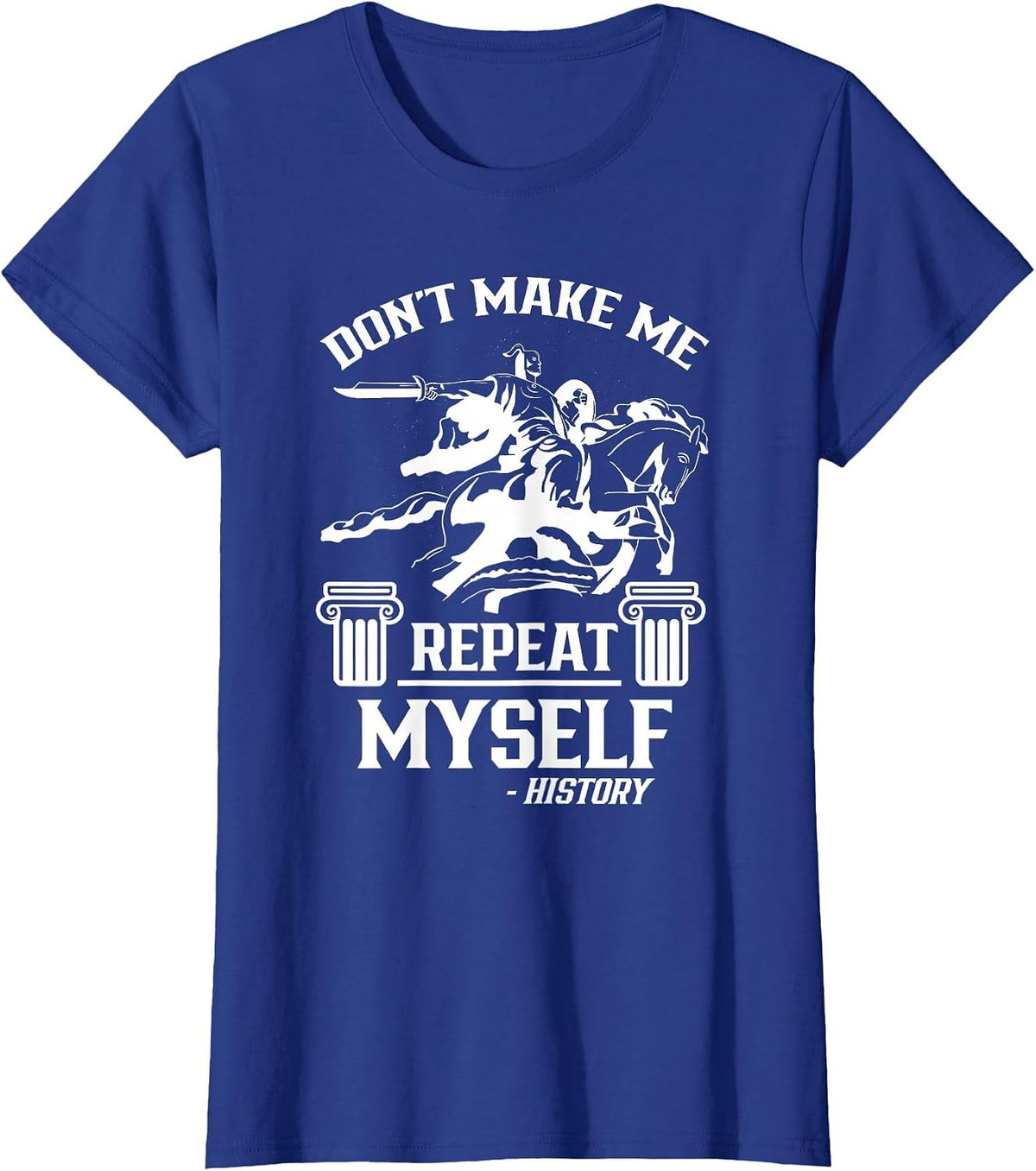 Don't Make Me Repeat Myself History Historic Historian Job T-Shirt - Royal Blue