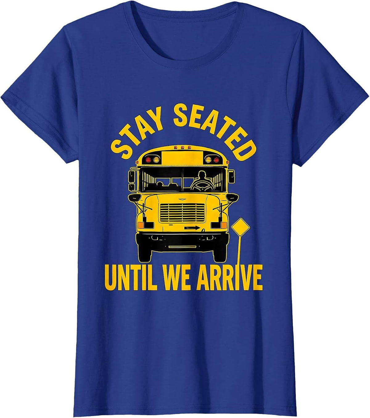 Women's Stay Seated Until We Arrive Funny School Bus Driver Gift T-Shirt - Royal Blue
