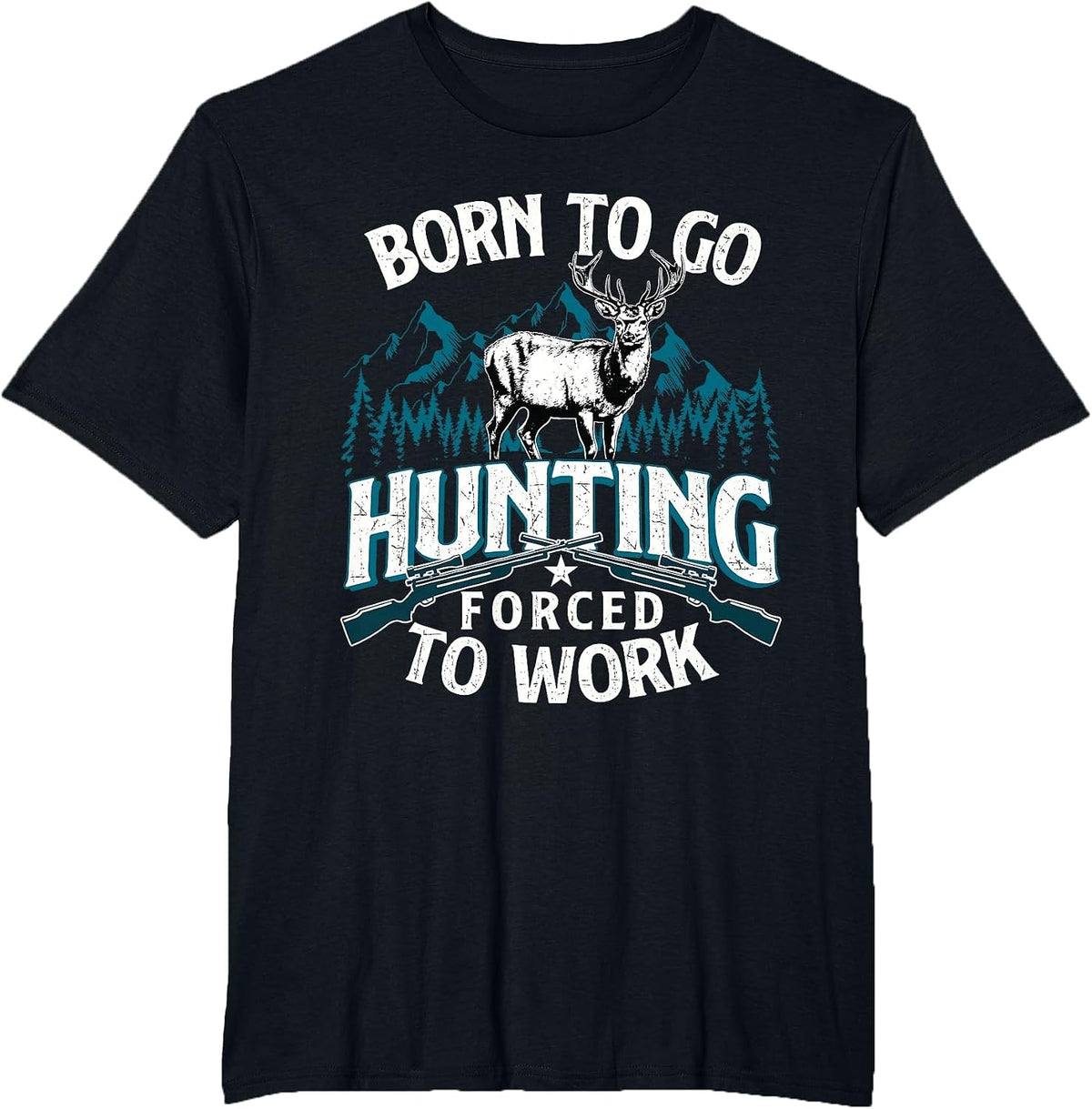 Born to Go Hunting Forced to Work - Deer Hunter Animal Lover T-Shirt - Black
