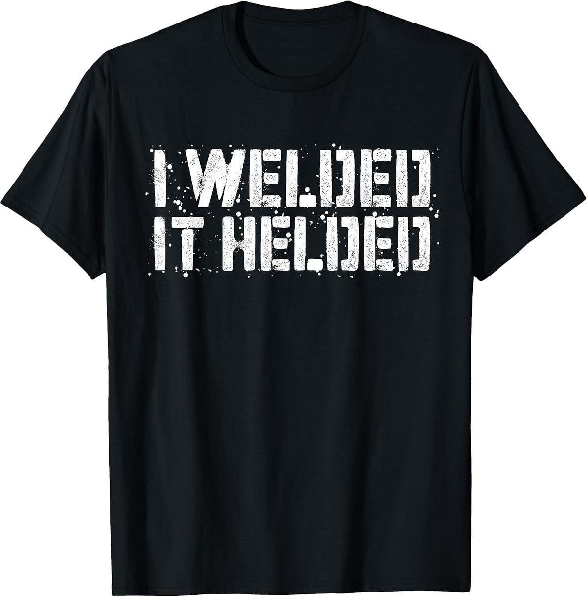 I Welded It Helded T-Shirt Welder Shirt T-Shirt - Black
