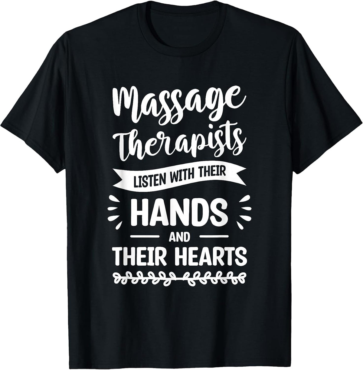 Massage Therapists Listen with Their Hands and Their Hearts T-Shirt - Black