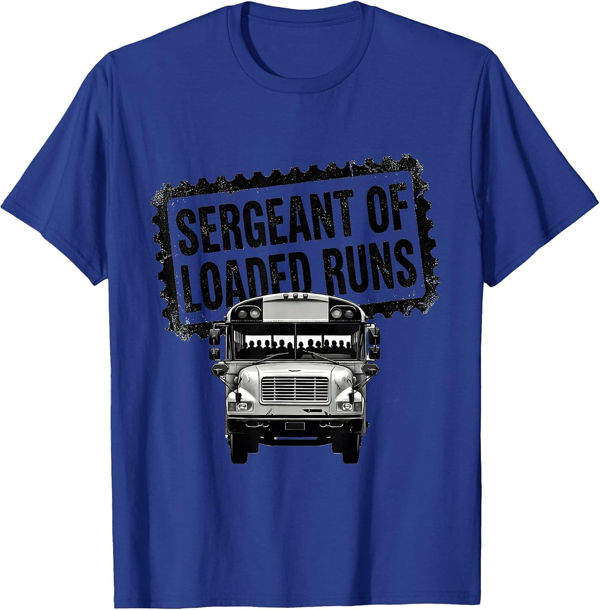 Sergeant Of Loaded Runs Funny School Bus Driver Appreciation T-Shirt - Royal Blue