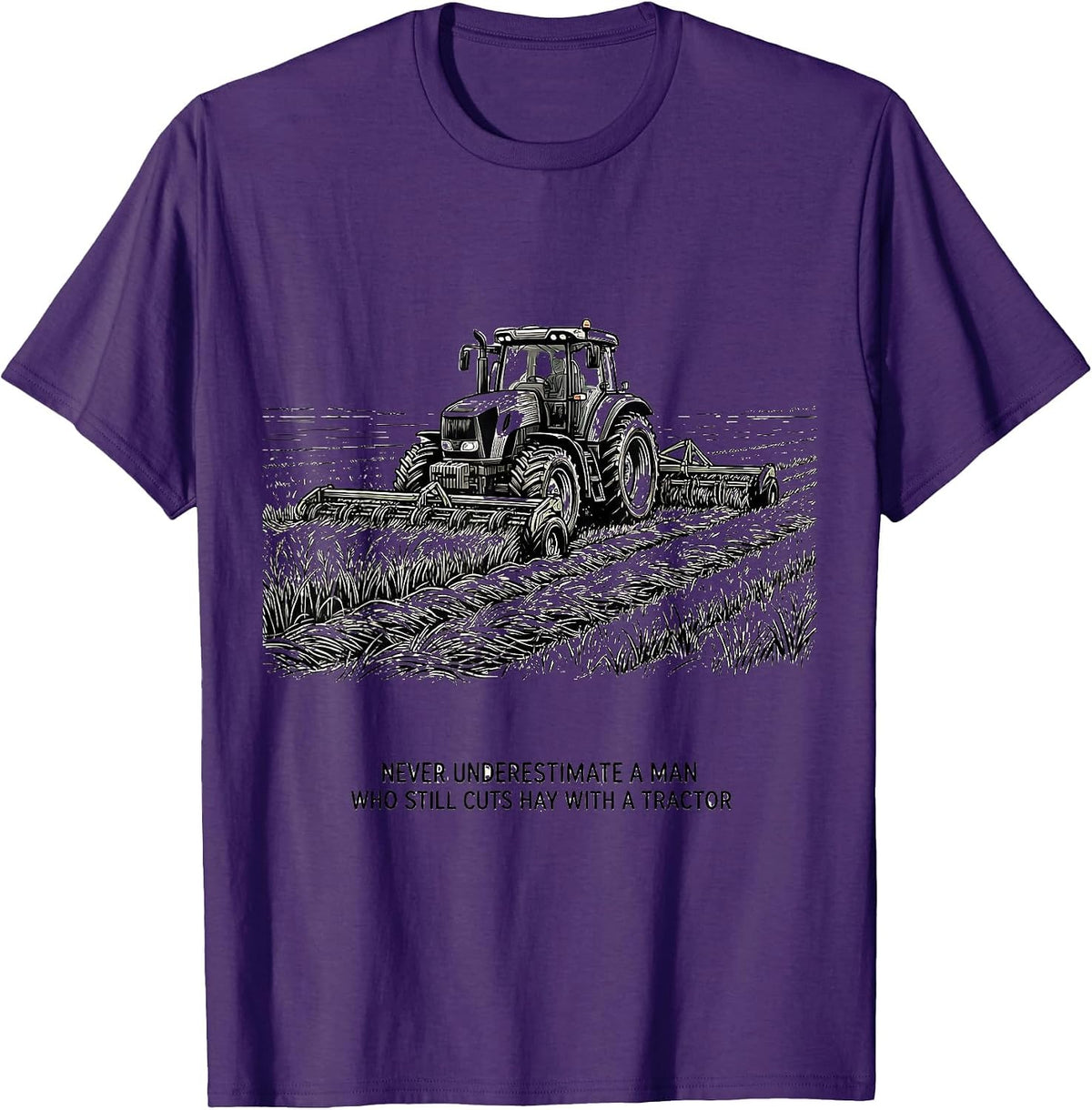 Never Underestimate A Man Who Still Cuts Hay With A Tractor T-Shirt - Purple