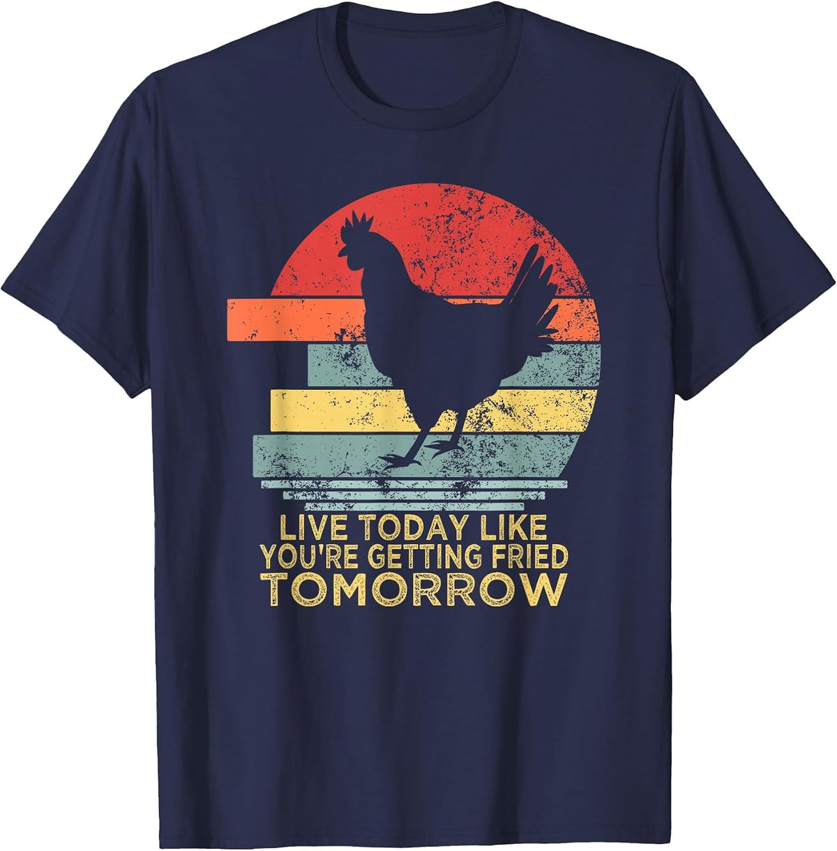 Live Today Like You’re Getting Fried Tomorrow Chicken Funny T-Shirt - Navy Blue