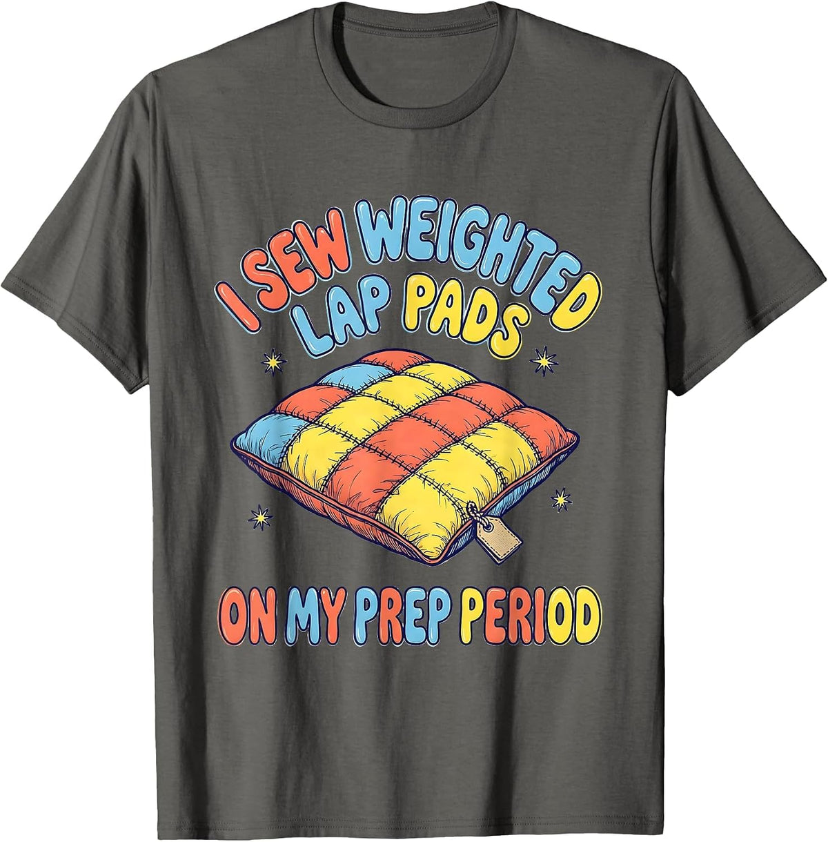 Men's I Sew Weighted Lap Pads On My Prep Period Special Education T-Shirt - Asphalt Grey