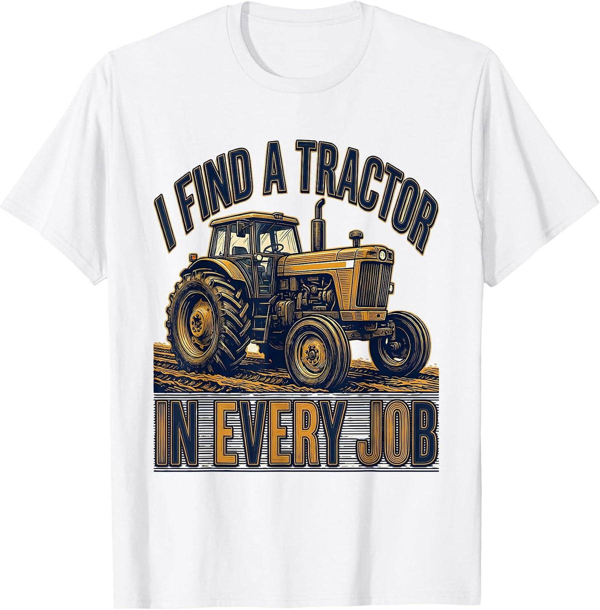 Men's I Find A Tractor In Every Job Funny Farmer Tractor Lover T-Shirt - White