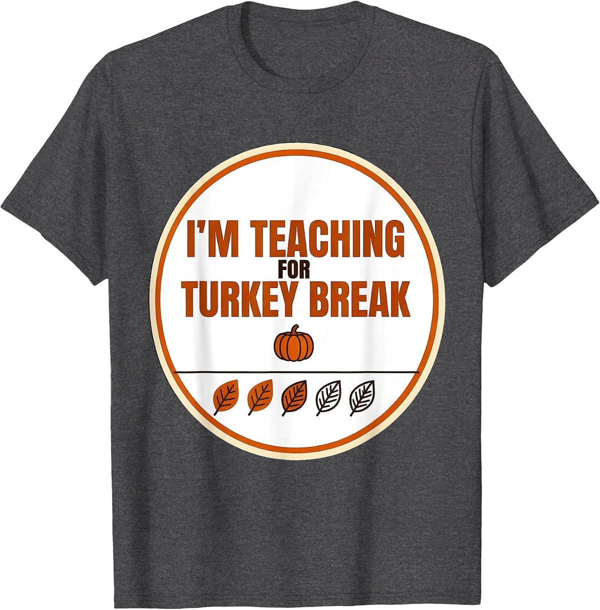 Men's I'm Teaching For Turkey Break Funny Sped Teacher T-Shirt - Dark Heather Grey