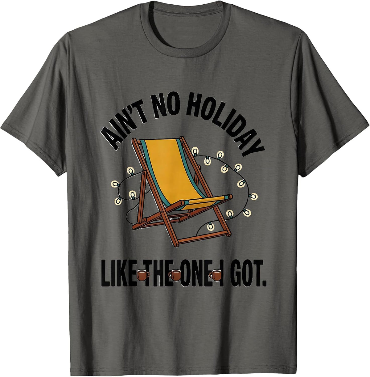 Ain't No Holiday Like The One I Got Family Reunion Humor T-Shirt - Asphalt Grey