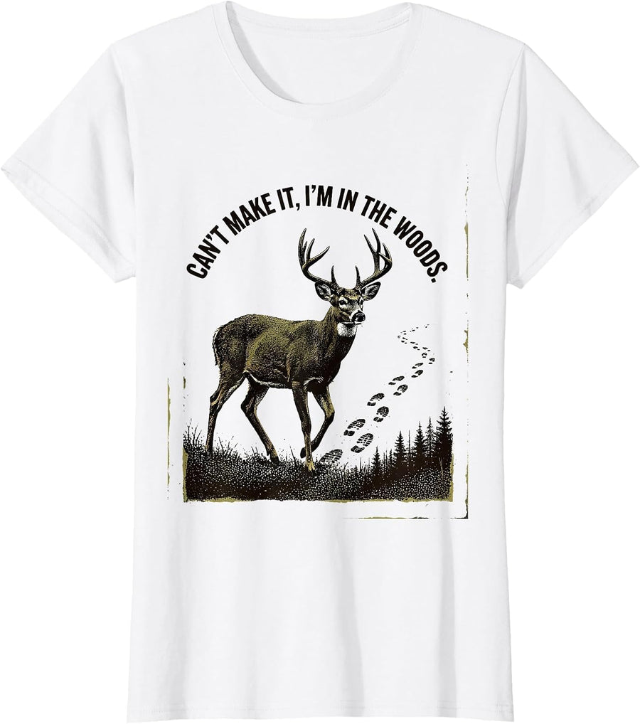 Women's Cant Make It Im In The Woods Funny Deer Hunting Dad Humor T-Shirt - White