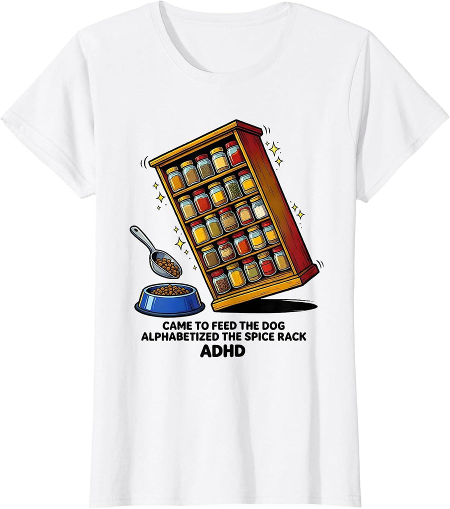 Women's Came To Feed The Dog, Alphabetized The Spice Rack, ADHD T-Shirt - White