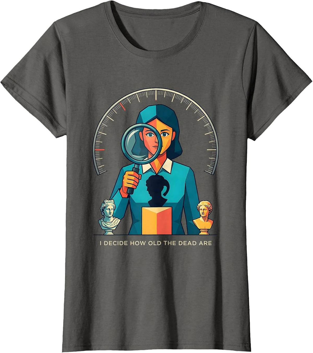 Women's I Decide How Old The Dead Are Funny History Teacher Humor T-Shirt - Asphalt Grey