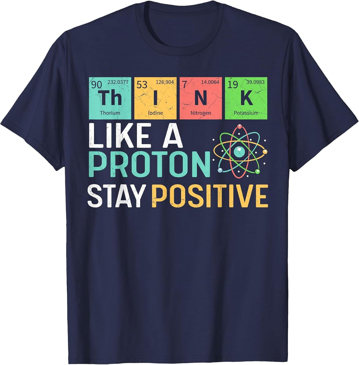 Think Like A Proton Stay Positive Funny Science Teacher T-Shirt - Navy Blue