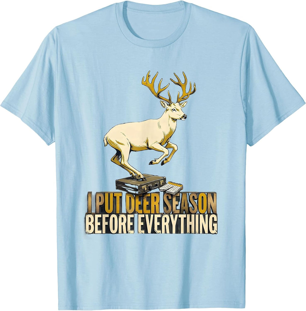 Men's I Put Deer Season Before Everything Funny Hunter Dad Gift T-Shirt - Baby Blue