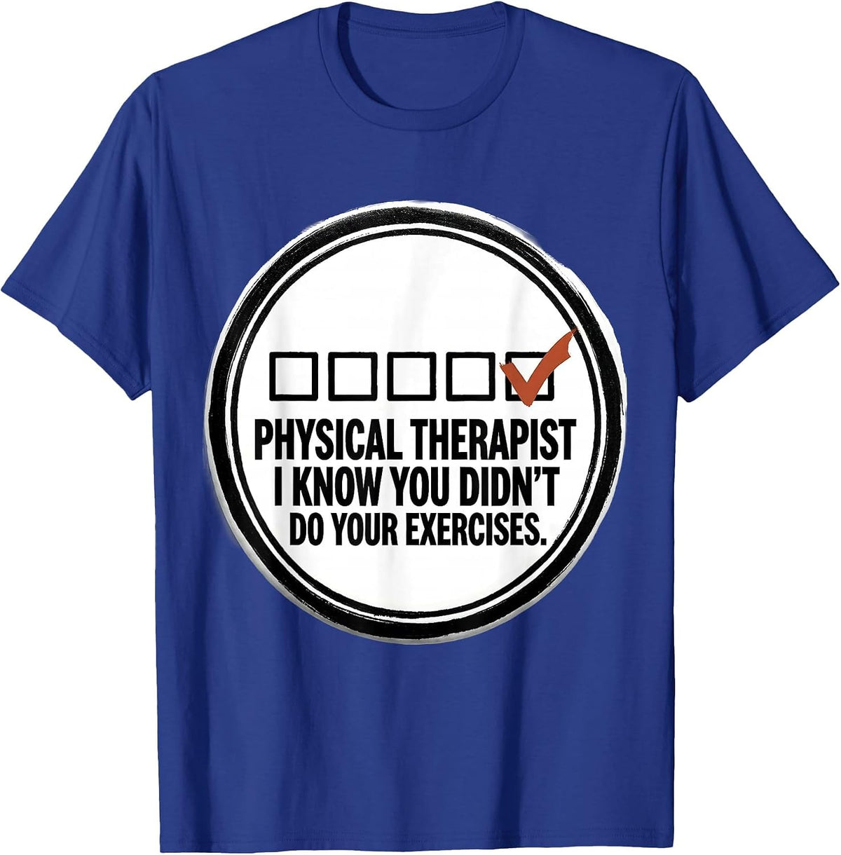 Physical Therapist. I Know You Didn't Do Your Exercises. T-Shirt - Royal Blue