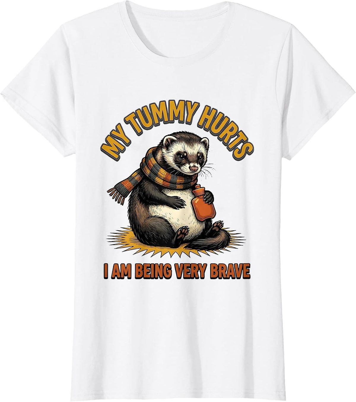 Women's My Tummy Hurts. I Am Being Very Brave Funny Ferret Meme T-Shirt - White