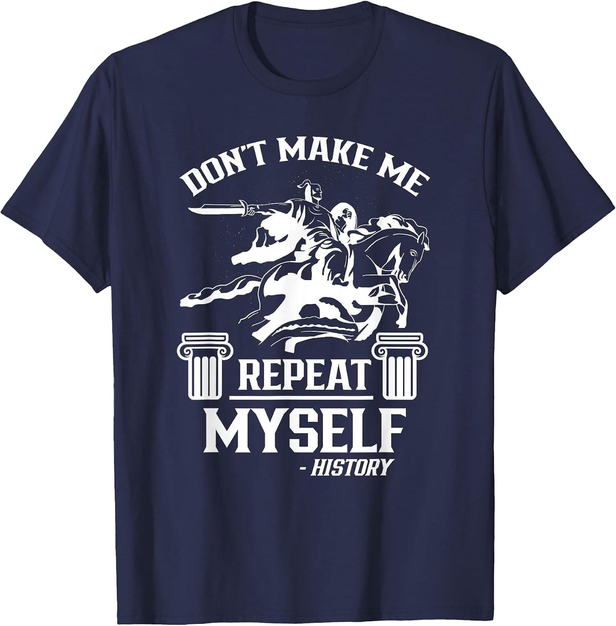 Don't Make Me Repeat Myself History Historic Historian Job T-Shirt - Navy Blue