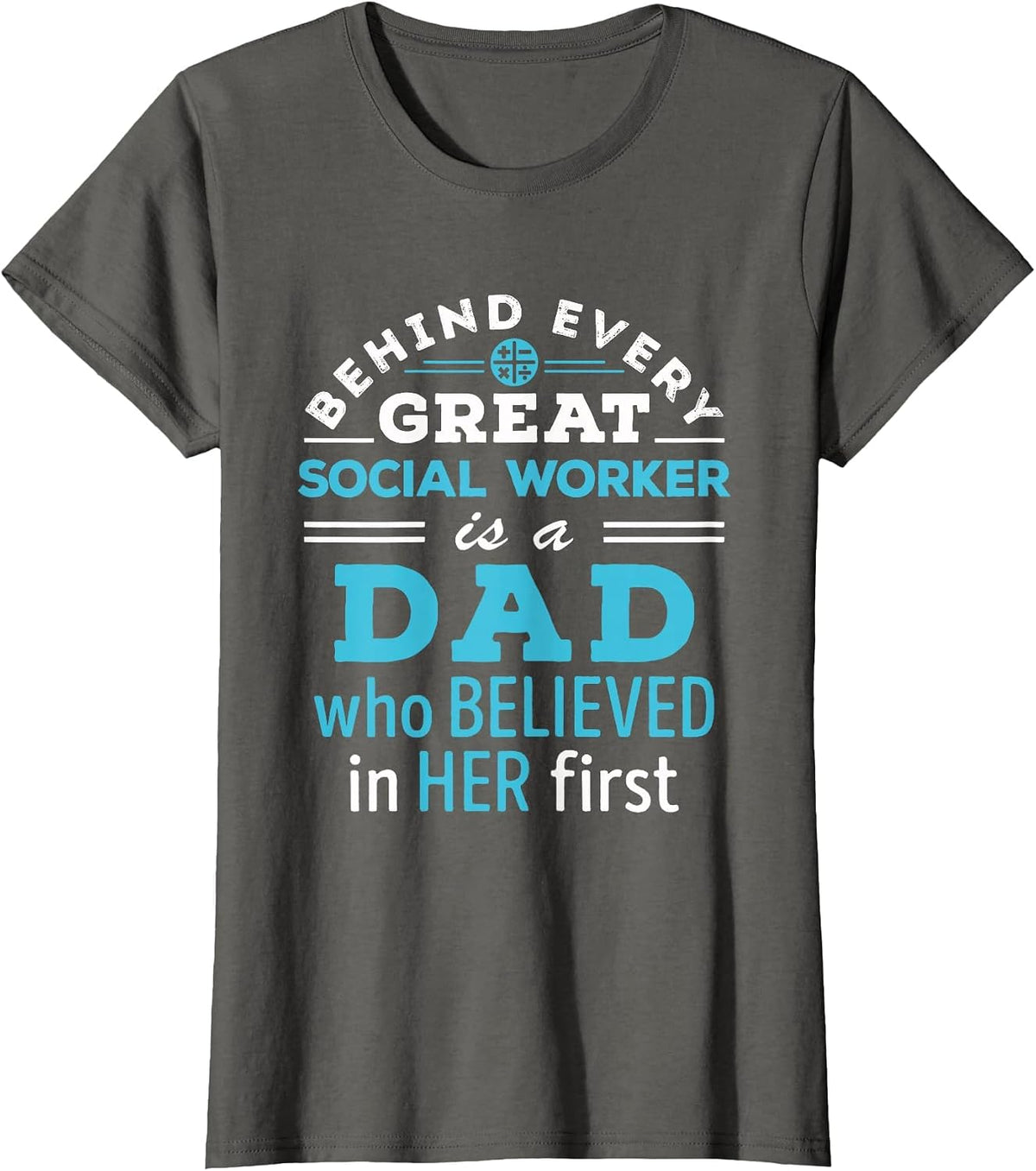 Social Worker Dad Father Believed in Her First T-Shirt - Asphalt Grey
