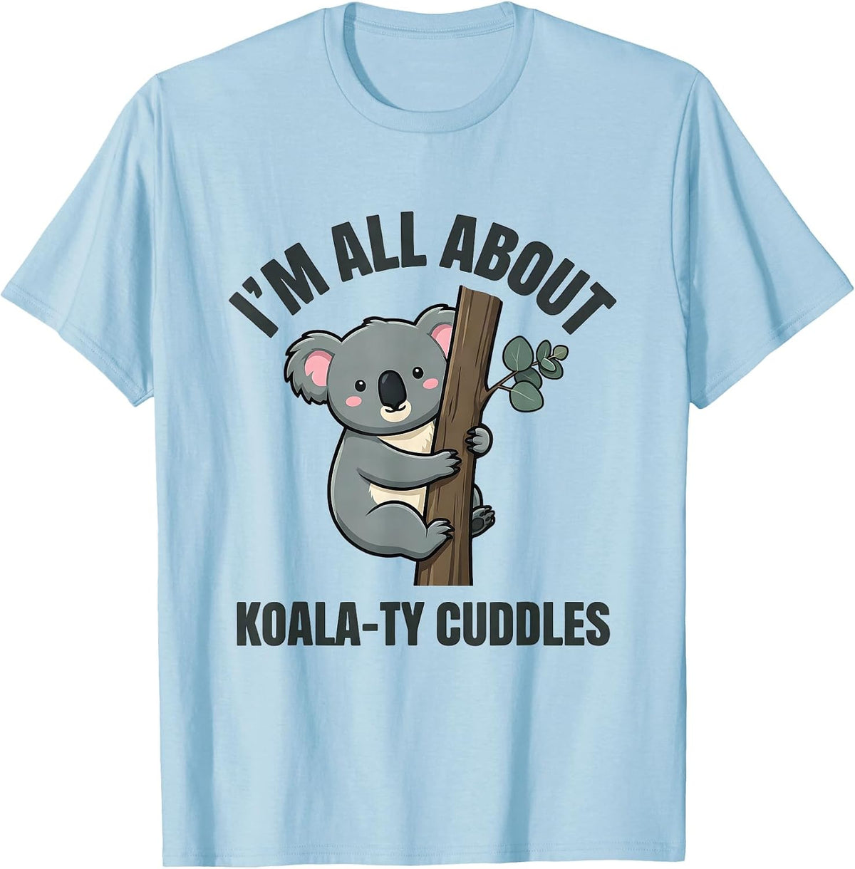 I’m All About Koala-ty Cuddles Cute Kawaii Koala Lover Gift T-Shirt - Baby Blue