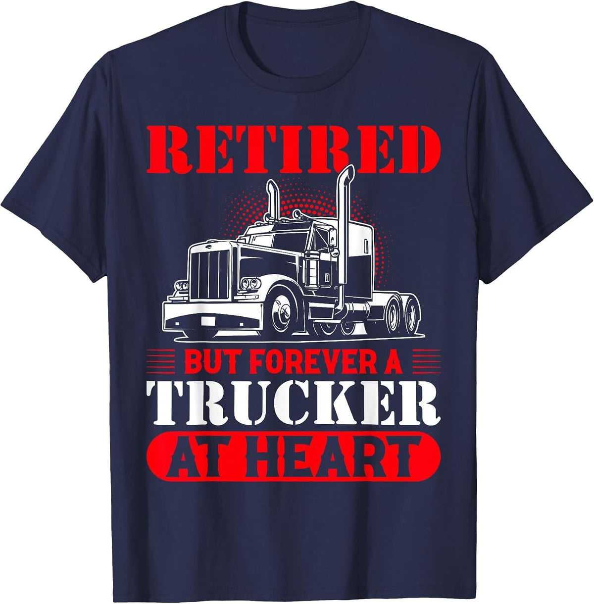 Retired But Forever A Trucker At Heart T-Shirt - Navy Blue