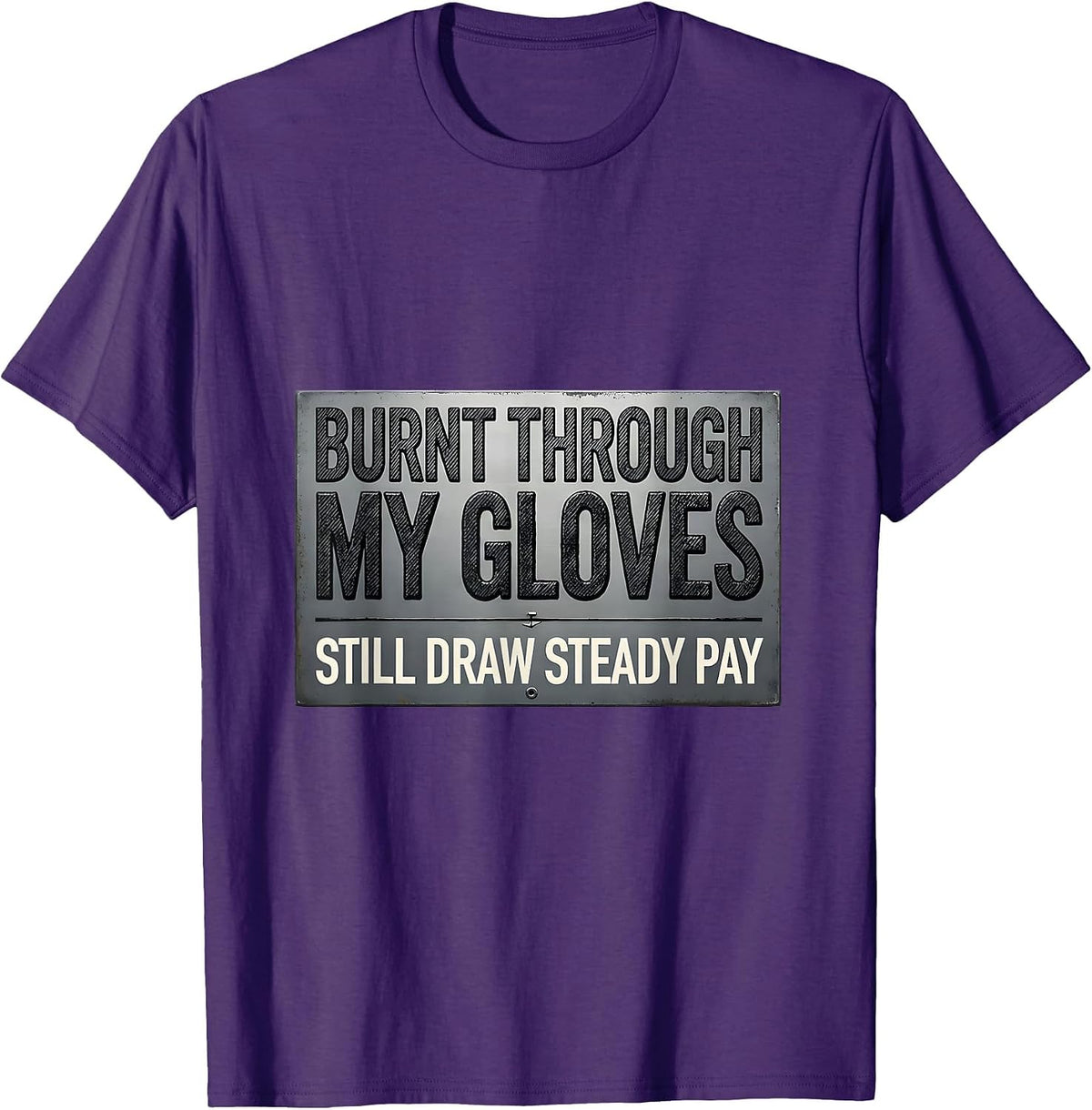 Men's Burnt Through My Gloves, Still Draw Steady Pay Welder T-Shirt - Purple