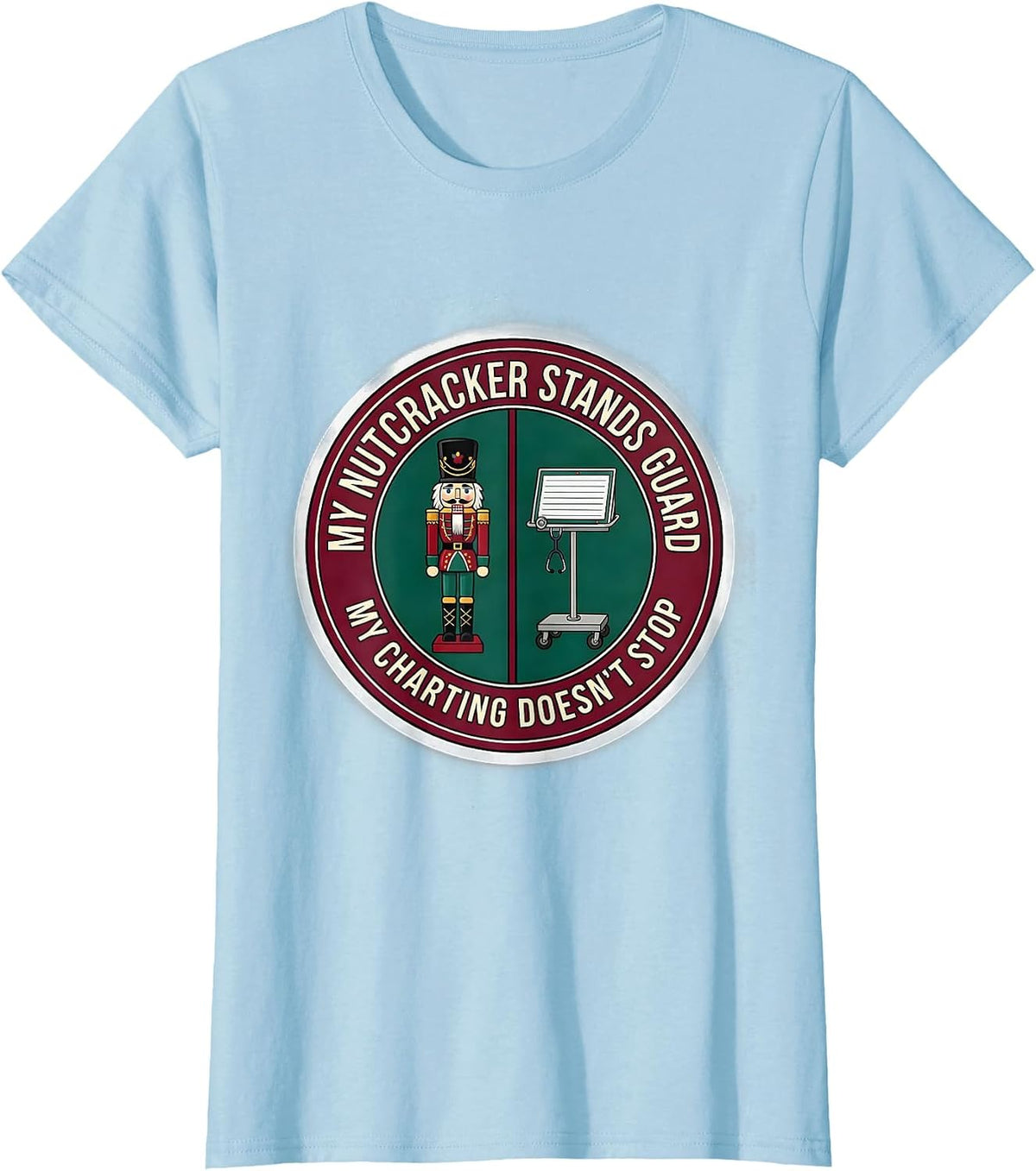My Nutcracker Stands Guard, My Charting Doesn't Stop Nurse T-Shirt - Baby Blue