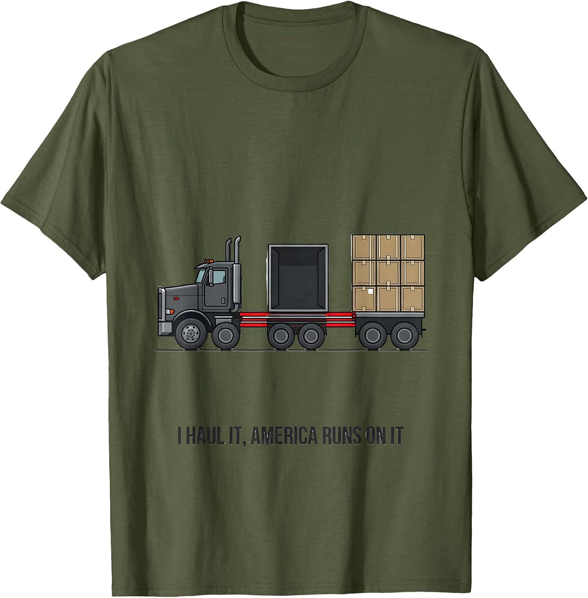 Men's I Haul It, America Runs On It Patriotic Semi Truck Driver T-Shirt - Olive Green