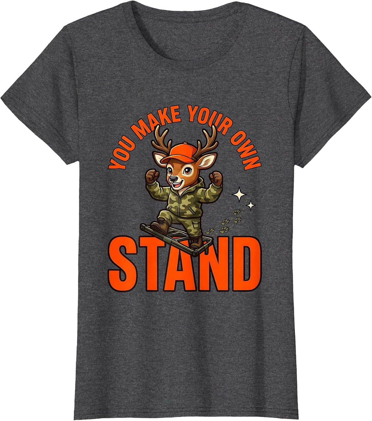 Women's YOU MAKE YOUR OWN STAND Funny Deer Hunter Hunting Camp T-Shirt - Dark Heather Grey