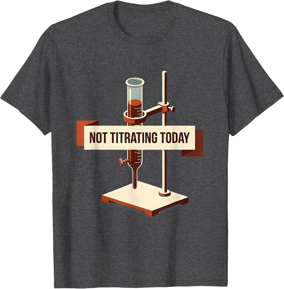 Not Titrating Today Funny Chemistry Pun Science Student Gift T-Shirt - Dark Heather Grey