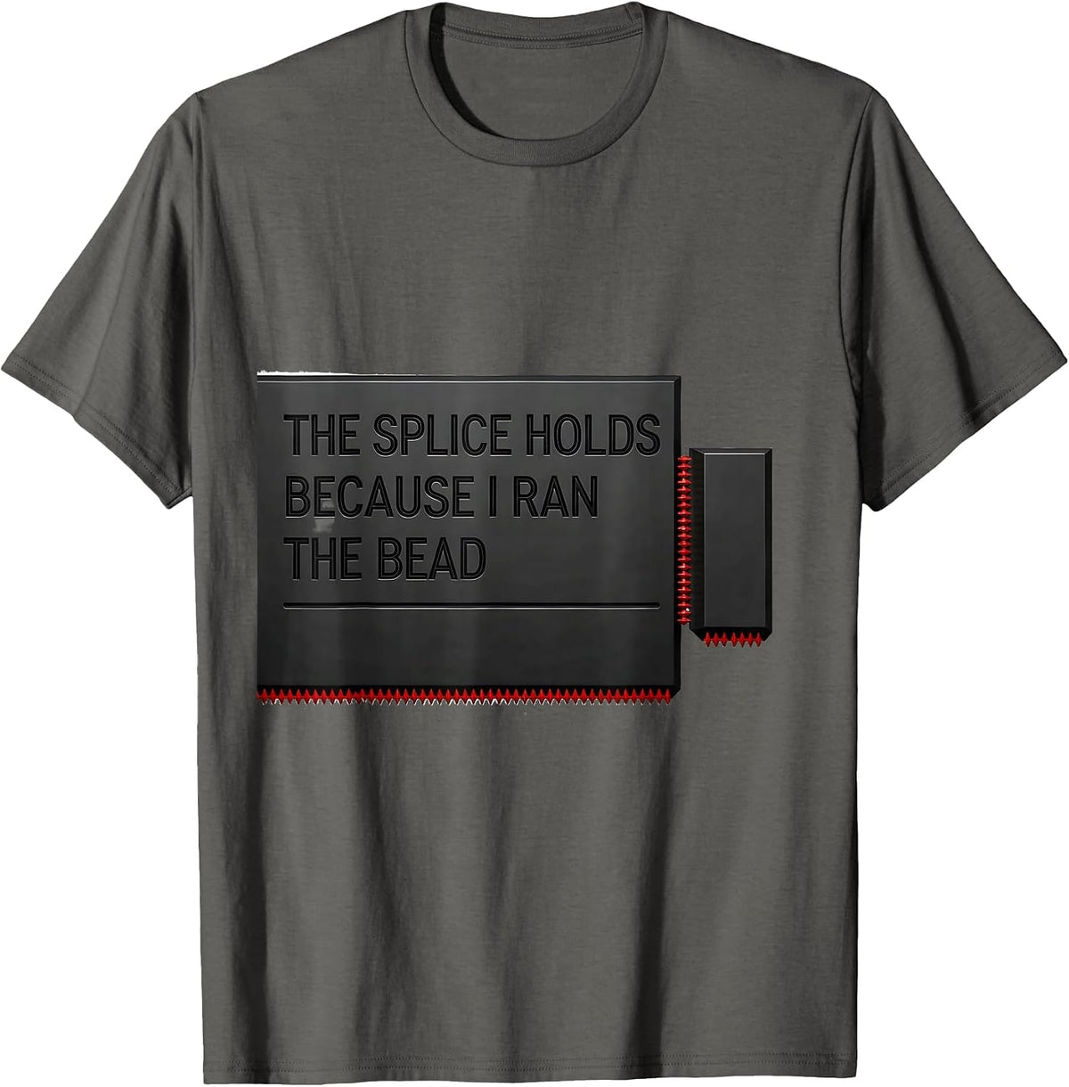 The Splice Holds Because I Ran The Bead Funny Welder T-Shirt - Asphalt Grey