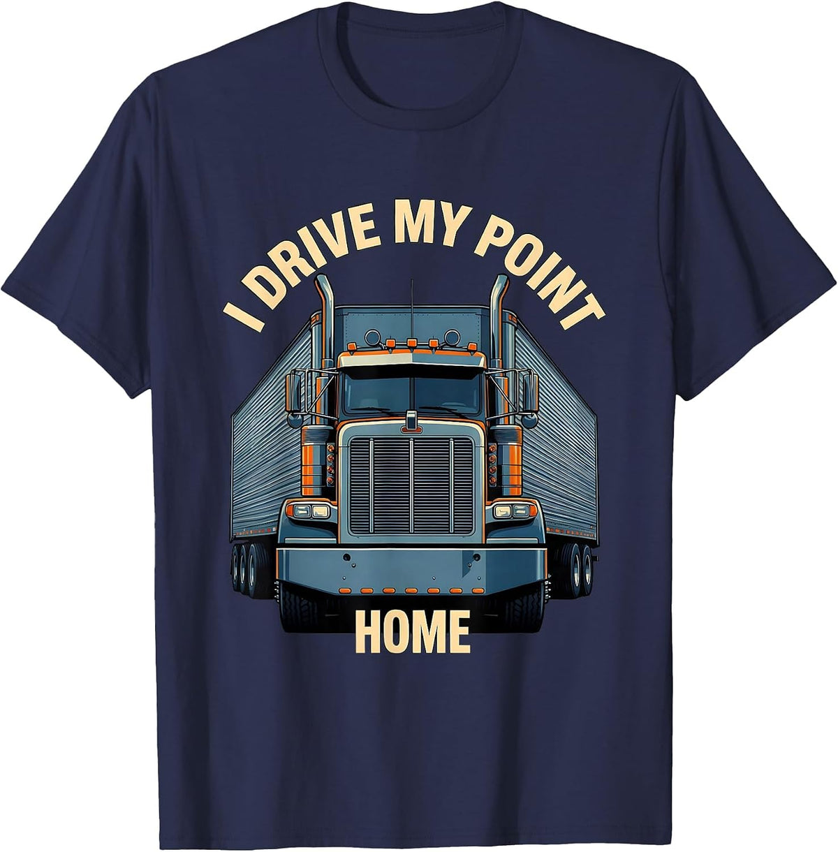 Men's I Drive My Point Home Funny Trucker Semi Truck Driver Humor T-Shirt - Navy Blue