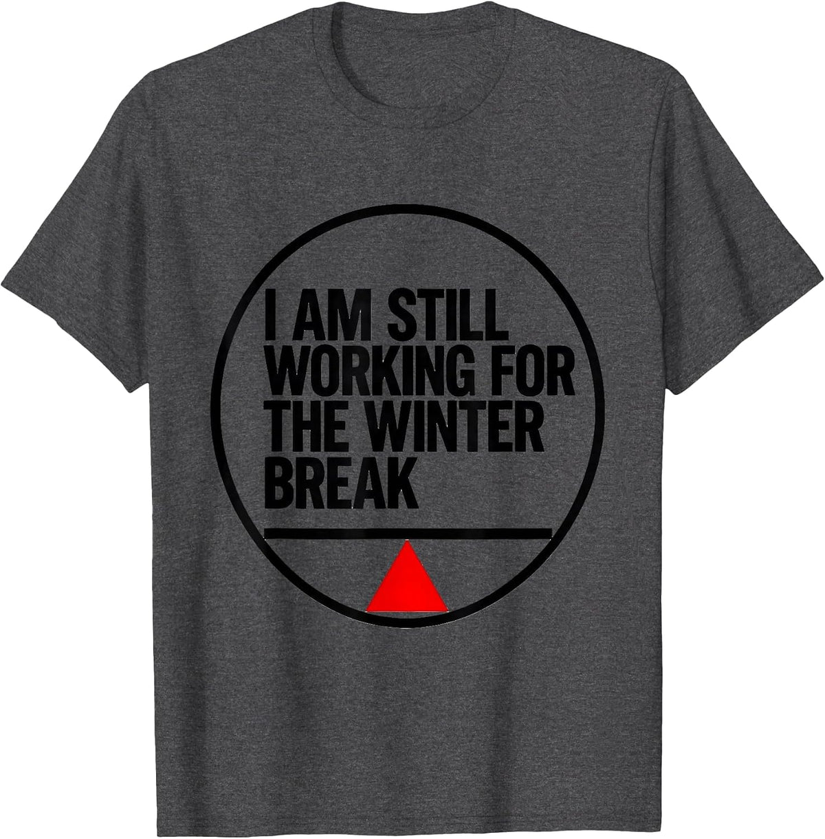 I Am Still Working For The Winter Break Teacher T-Shirt - Dark Heather Grey