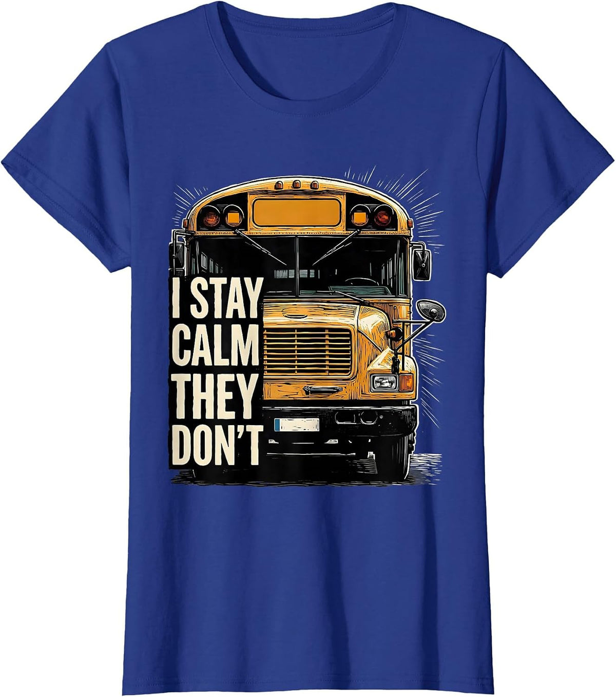 Women's I Stay Calm, They Don't Funny School Bus Driver Humor T-Shirt - Royal Blue