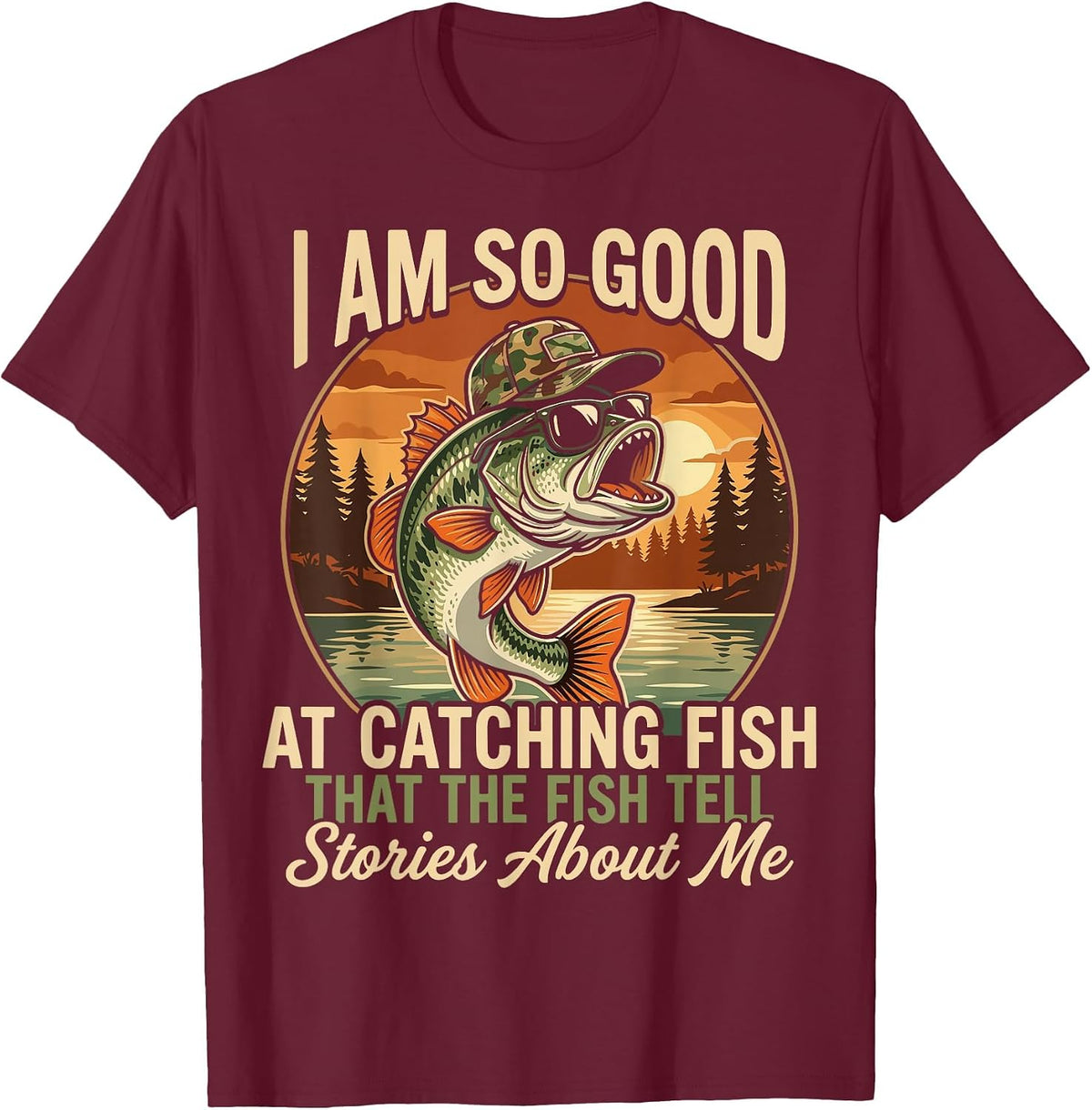 I Am So Good At Catching Fish that The Fish Tell Stories T-Shirt - Burgundy