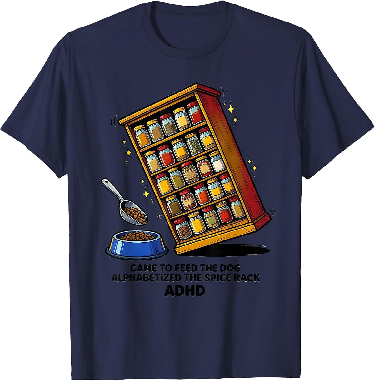 Men's Came To Feed The Dog, Alphabetized The Spice Rack, ADHD T-Shirt - Navy Blue