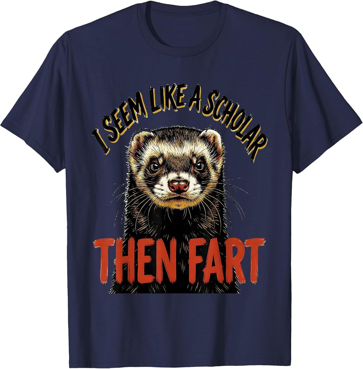 Men's I Seem Like A Scholar, Then Fart Funny Ferret Meme Humor T-Shirt - Navy Blue