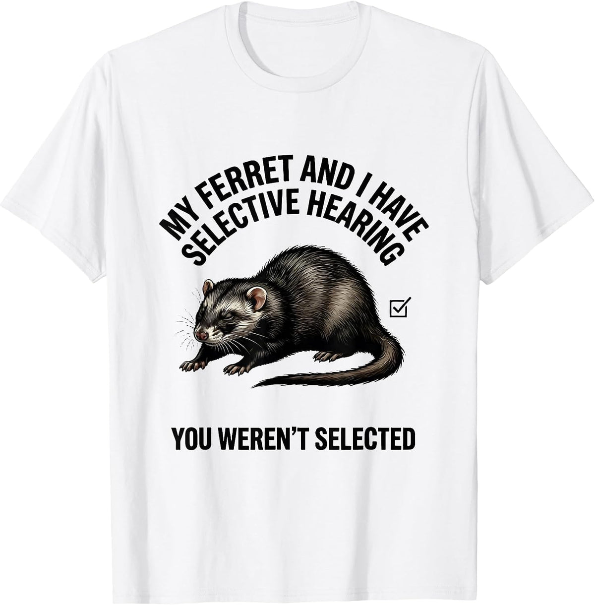 Men's My Ferret And I Have Selective Hearing, You Weren't Selected T-Shirt - White