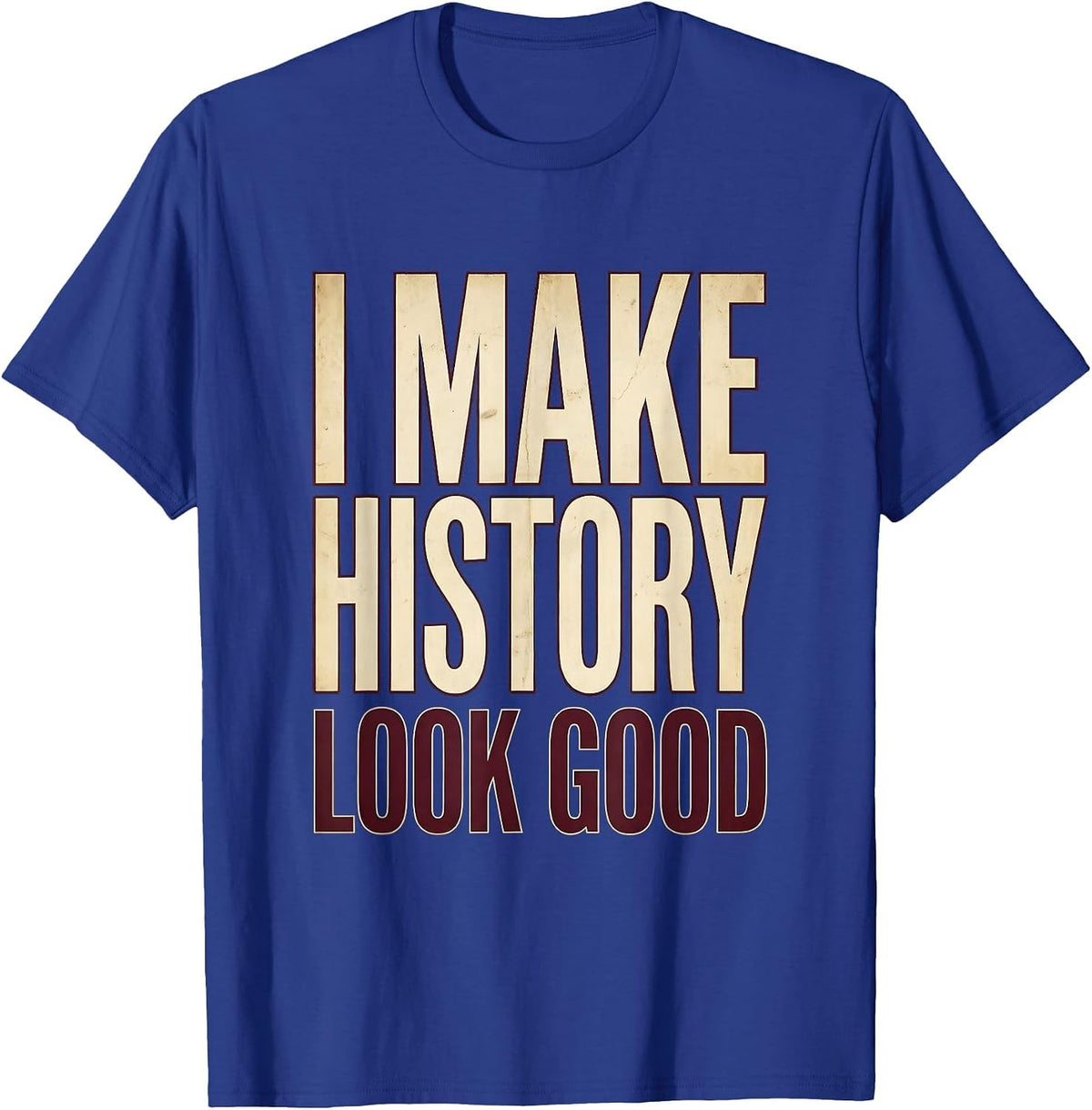 I Make History Look Good History Teacher Design T-Shirt - Royal Blue