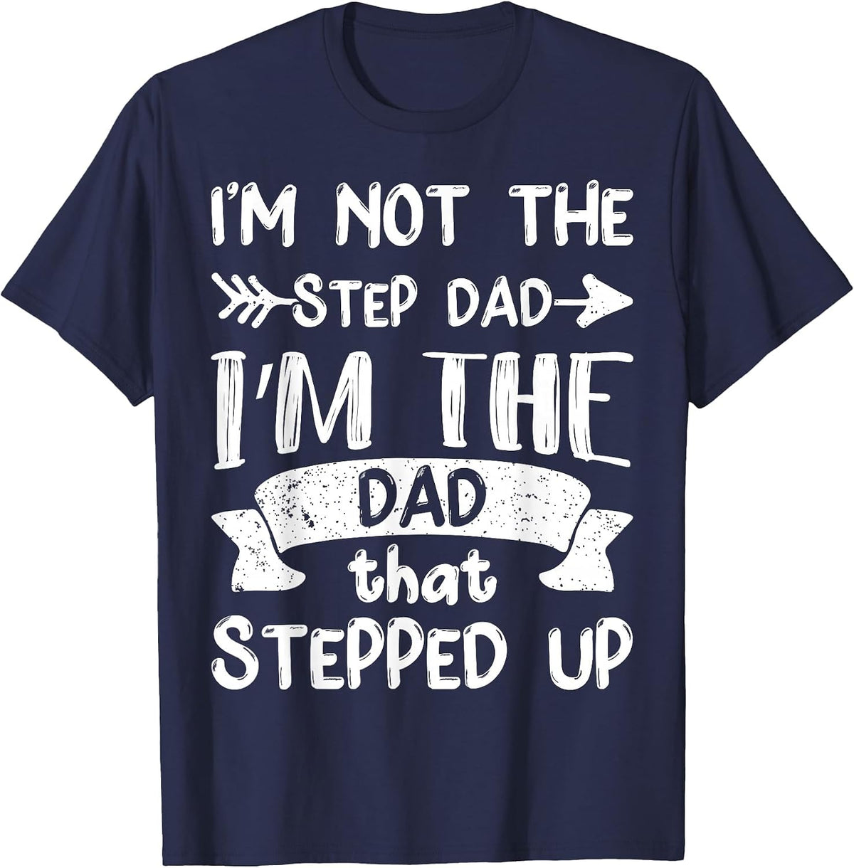 I'm Not The Stepdad I'm The Dad that Stepped Up T-Shirt - Navy Blue