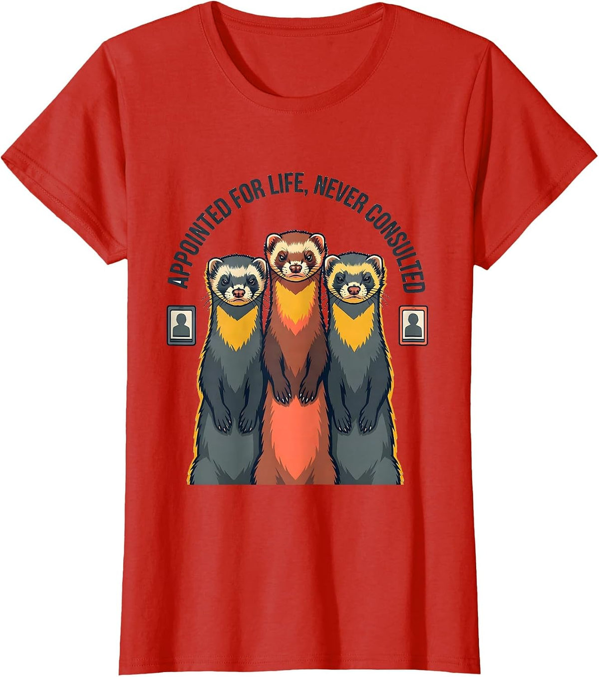 Appointed For Life Never Consulted Sarcastic Ferret Humor T-Shirt - Red
