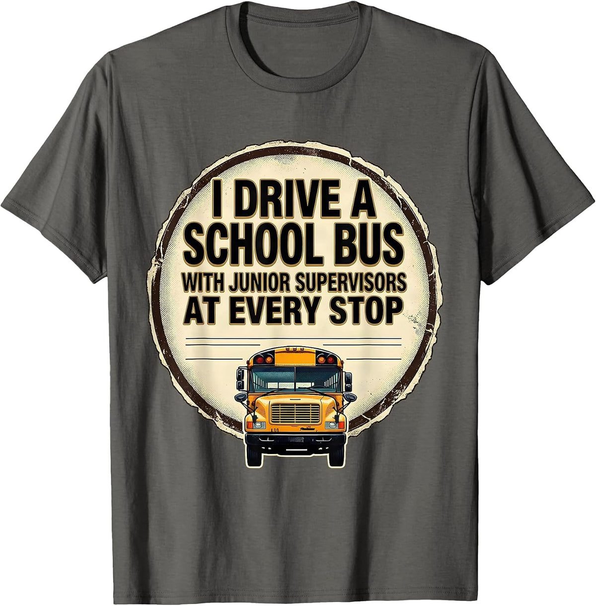 I Drive A School Bus With Junior Supervisors At Every Stop T-Shirt - Asphalt Grey